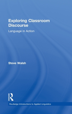 Exploring Classroom Discourse: Language in Action - Walsh, Steve