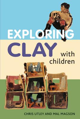 Exploring Clay with Children: 20 Simple Projects - Magson, Mal, and Utley, Chris