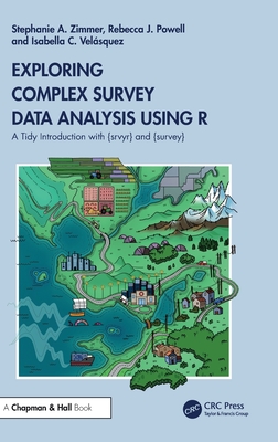 Exploring Complex Survey Data Analysis Using R: A Tidy Introduction with {Srvyr} and {Survey} - Zimmer, Stephanie, and Powell, Rebecca, and Vel�squez, Isabella