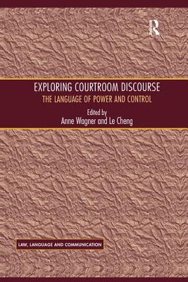 Exploring Courtroom Discourse: The Language of Power and Control - Cheng, Le, and Wagner, Anne (Editor)
