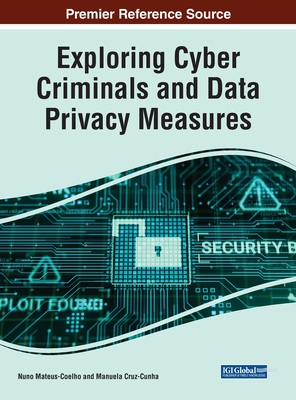 Exploring Cyber Criminals and Data Privacy Measures - Mateus-Coelho, Nuno (Editor), and Cruz-Cunha, Manuela (Editor)