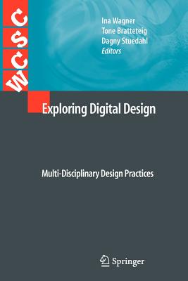 Exploring Digital Design: Multi-Disciplinary Design Practices - Wagner, Ina (Editor), and Bratteteig, Tone (Editor), and Stuedahl, Dagny (Editor)