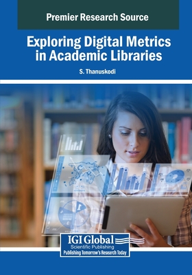 Exploring Digital Metrics in Academic Libraries - Thanuskodi, S. (Editor)