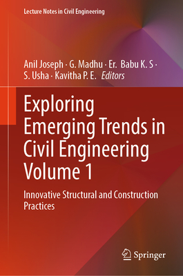 Exploring Emerging Trends in Civil Engineering Volume 1: Innovative Structural and Construction Practices - Joseph, Anil (Editor), and Madhu, G (Editor), and K S, Er Babu (Editor)