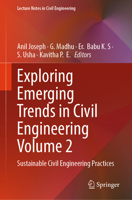 Exploring Emerging Trends in Civil Engineering Volume 2: Sustainable Civil Engineering Practices - Joseph, Anil (Editor), and Madhu, G (Editor), and K S, Er Babu (Editor)