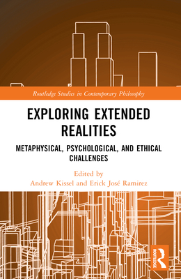 Exploring Extended Realities: Metaphysical, Psychological, and Ethical Challenges - Kissel, Andrew (Editor), and Ramirez, Erick Jos� (Editor)