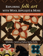 Exploring Folk Art with Wool Appliqu? & More: 16 Projects Using Embroidery, Rug Hooking & Punch Needle