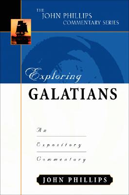 Exploring Galatians: An Expository Commentary - Phillips, John