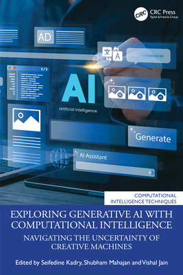 Exploring Generative AI with Computational Intelligence: Navigating the Uncertainty of Creative Machines - Kadry, Seifedine (Editor), and Mahajan, Shubham (Editor), and Jain, Vishal (Editor)