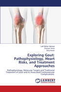 Exploring Gout: Pathophysiology, Heart Risks, and Treatment Approaches