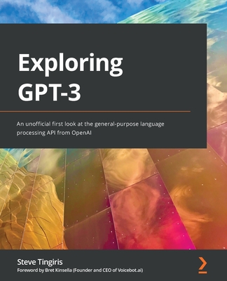 Exploring GPT-3: An unofficial first look at the general-purpose language processing API from OpenAI - Tingiris, Steve