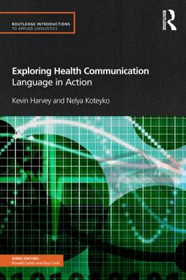 Exploring Health Communication: Language in Action - Harvey, Kevin, and Koteyko, Nelya