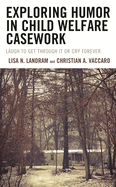 Exploring Humor in Child Welfare Casework: Laugh to Get Through It or Cry Forever