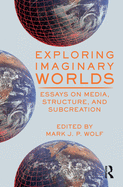 Exploring Imaginary Worlds: Essays on Media, Structure, and Subcreation