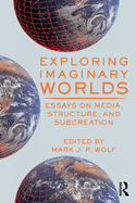 Exploring Imaginary Worlds: Essays on Media, Structure, and Subcreation