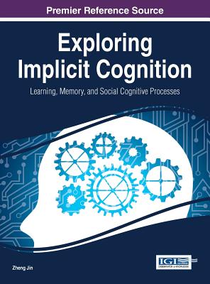 Exploring Implicit Cognition: Learning, Memory, and Social Cognitive Processes - Jin, Zheng (Editor)