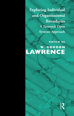 Exploring Individual and Organizational Boundaries: A Tavistock Open Systems Approach - Lawrence, W Gordon (Editor)