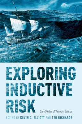 Exploring Inductive Risk: Case Studies of Values in Science - Elliott, Kevin C (Editor), and Richards, Ted (Editor)