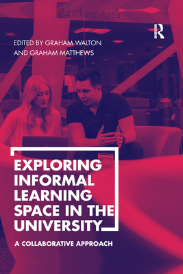 Exploring Informal Learning Space in the University: A Collaborative Approach - Walton, Graham (Editor), and Matthews, Graham (Editor)