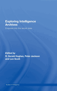 Exploring Intelligence Archives: Enquiries into the Secret State