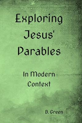Exploring Jesus' Parables: In Modern Context - Green, B