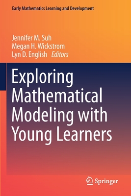 Exploring Mathematical Modeling with Young Learners - Suh, Jennifer M. (Editor), and Wickstrom, Megan H. (Editor), and English, Lyn D. (Editor)