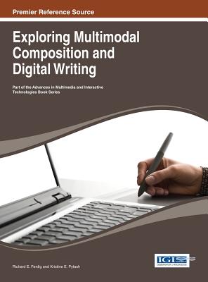 Exploring Multimodal Composition and Digital Writing - Ferdig, Richard E (Editor), and Pytash, Kristine E (Editor)