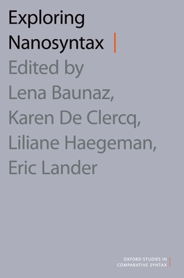 Exploring Nanosyntax - Baunaz, Lena (Editor), and Haegeman, Liliane (Editor), and de Clercq, Karen (Editor)