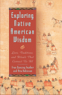 Exploring Native American Wisdom: Lore, Traditions, and Rituals That Connect Us All