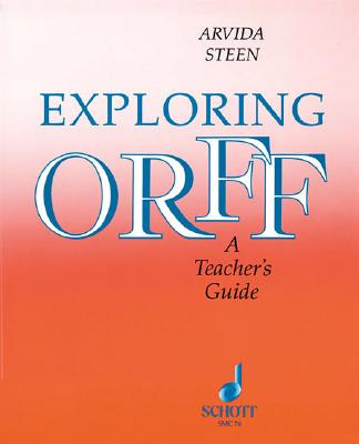 Exploring Orff: A Teacher's Guide - Steen, Arvida (Composer)