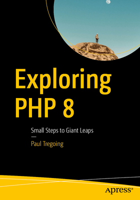 Exploring PHP 8: Small Steps to Giant Leaps - Tregoing, Paul