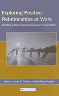 Exploring Positive Relationships at Work: Building a Theoretical and Research Foundation