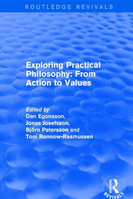 Exploring Practical Philosophy: From Action to Values - Egonsson, Dan, and Josefsson, Jonas, and Petersson, Bj�rn
