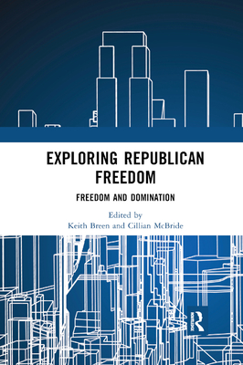 Exploring Republican Freedom: Freedom and Domination - Breen, Keith (Editor), and McBride, Cillian (Editor)