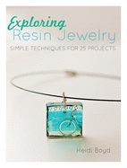 Exploring Resin Jewelry: Simple Techniques for 25 Projects