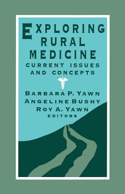 Exploring Rural Medicine - Yawn, Barbara, M.D. (Editor), and Bushy, Angeline, Dr., R.N., PH.D. (Editor), and Yawn, Roy A (Editor)