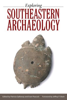Exploring Southeastern Archaeology - Galloway, Patricia (Editor), and Peacock, Evan (Editor), and Brain, Jeffrey P (Foreword by)