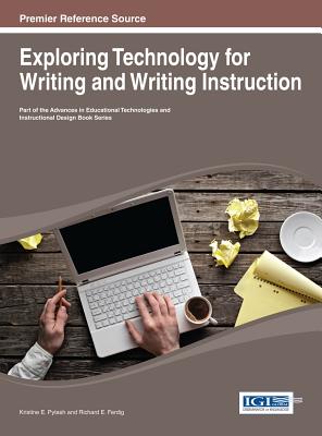 Exploring Technology for Writing and Writing Instruction - Pytash, Kristine E (Editor), and Ferdig, Richard E (Editor)