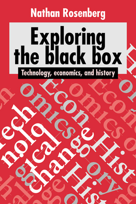 Exploring the Black Box: Technology, Economics, and History - Rosenberg, Nathan, and Nathan, Rosenberg