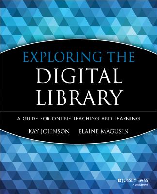 Exploring the Digital Library: A Guide for Online Teaching and Learning - Johnson, Kay, and Magusin, Elaine