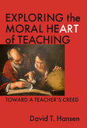 Exploring the Moral Heart of Teaching: Toward a Teacher's Creed