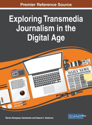 Exploring Transmedia Journalism in the Digital Age - Gambarato, Renira Rampazzo (Editor), and Alzamora, Geane C (Editor)