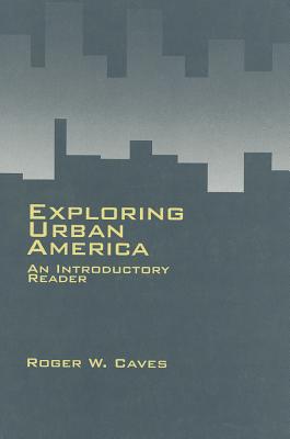 Exploring Urban America: An Introductory Reader - Caves, Roger W (Editor)