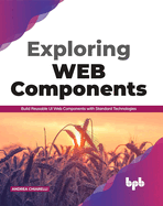 Exploring Web Components: Build Reusable UI Web Components with Standard Technologies (English Edition)