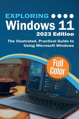 Exploring Windows 11 - 2023 Edition: The Illustrated, Practical Guide to Using Microsoft Windows - Wilson, Kevin