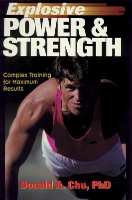 Explosive Power & Strength: Complex Training for Maximum Results - Chu, Donald A, Dr.