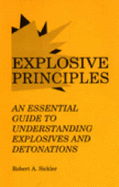 Explosive Principles: An Essential Guide to Understanding Explosives and Detonations - Sickler, Robert A