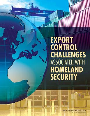 Export Control Challenges Associated with Securing the Homeland - National Research Council, and Policy and Global Affairs, and Development Security and Cooperation
