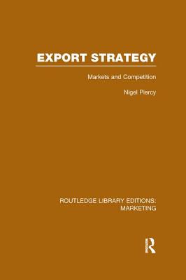 Export Strategy: Markets and Competition (RLE Marketing) - Piercy, Nigel