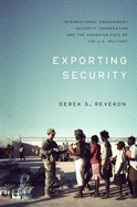 Exporting Security: International Engagement, Security Cooperation, and the Changing Face of the Us Military, Second Edition
